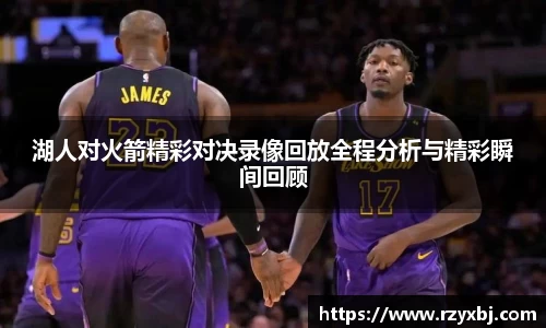 湖人对火箭精彩对决录像回放全程分析与精彩瞬间回顾