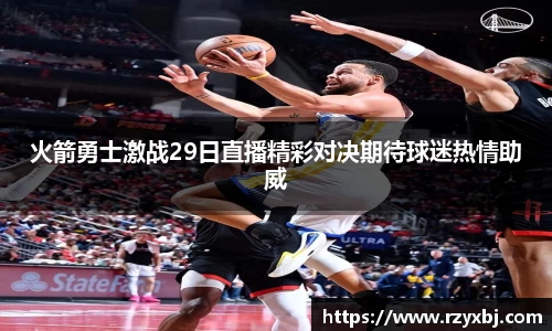 火箭勇士激战29日直播精彩对决期待球迷热情助威